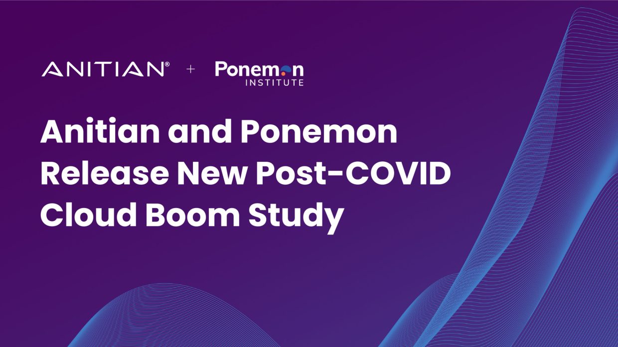 Anitian and Ponemon Release New Post-COVID Cloud Boom Study That Reveals How Enterprise Digital Transformation Significantly Increased Business Growth, Security Posture, and Financial Strength